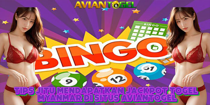 Tips Jitu Mendapatkan Jackpot Togel Myanmar Di Situs AVIANTOGEL